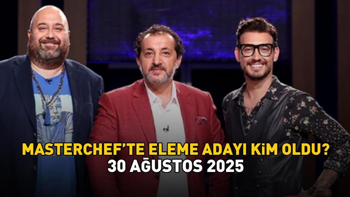 MASTERCHEF SON ELEME ADAYI 30 AĞUSTOS 2025 | MasterChef’te eleme adayı kim oldu? Potaya giren isim! Detaylar…
