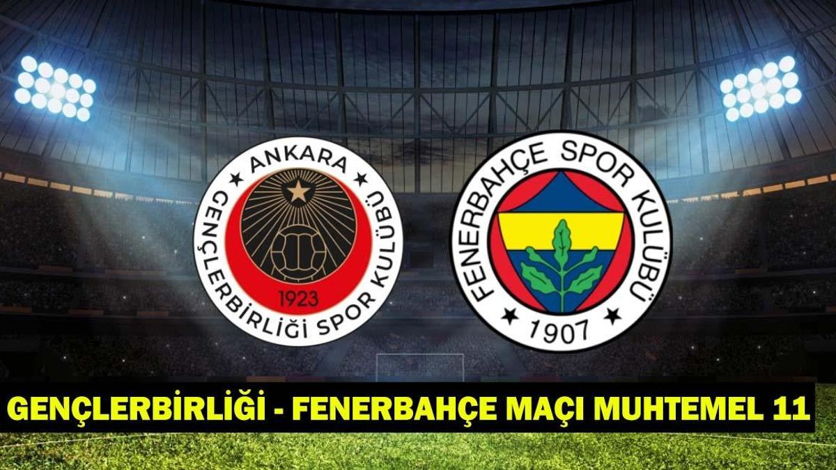 GENÇLERBİRLİĞİ – FENERBAHÇE MAÇI MUHTEMEL 11’LER-MAÇ KADROSU! Gençlerbirliği Detaylar…