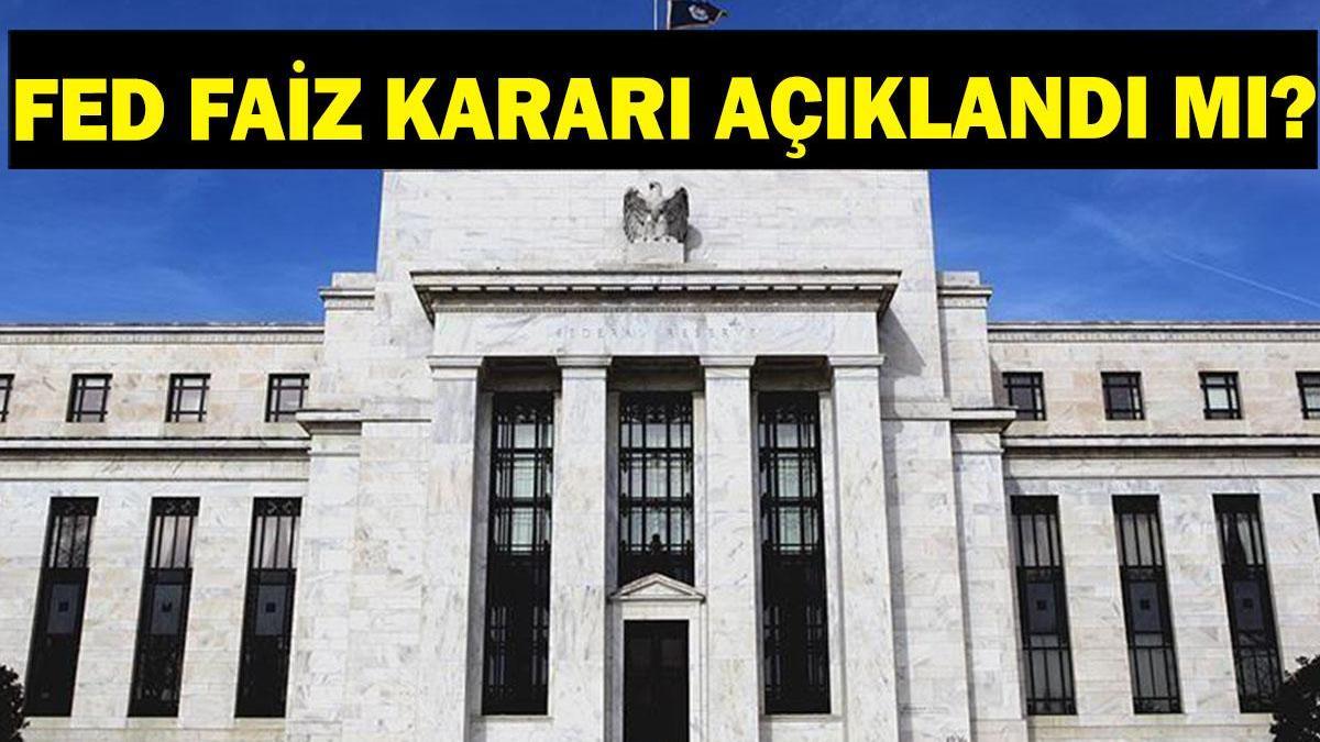 FED FAİZ KARARI AÇIKLANDI MI? FED faiz kararı ne zaman açıklanacak? Detaylar…