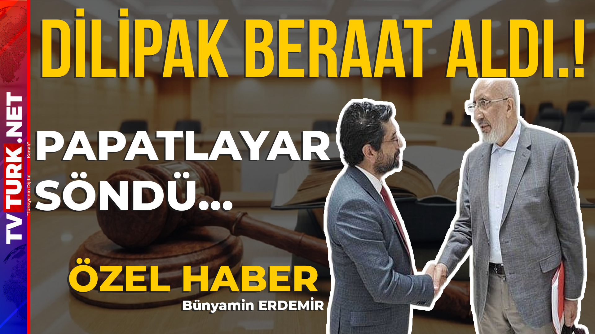 Bünyamin ERDEMİR ÖZEL HABER: Siz hepiniz ”BEN TEK” DİLİPAK BERAAT ETTİ.!